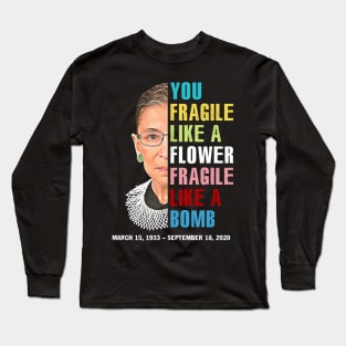 Not Fragile Like A Flower Fragile Like A Bomb Ruth Bader Ginsburg Love Rbg Long Sleeve T-Shirt